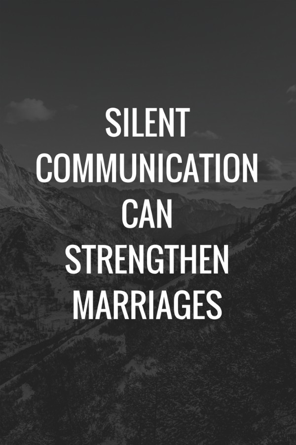 Silent Communication can Strengthen Marriages