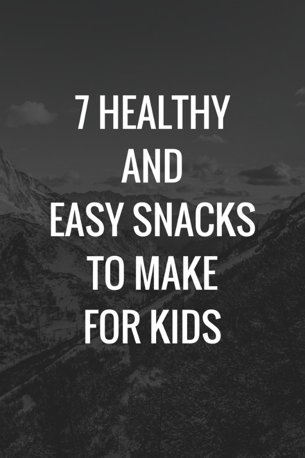 7 Healthy and Easy Snacks to Make for Kids