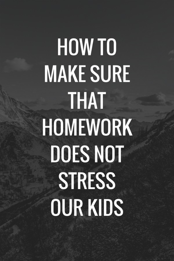 How to Make Sure that Homework Does Not Stress Our Kids