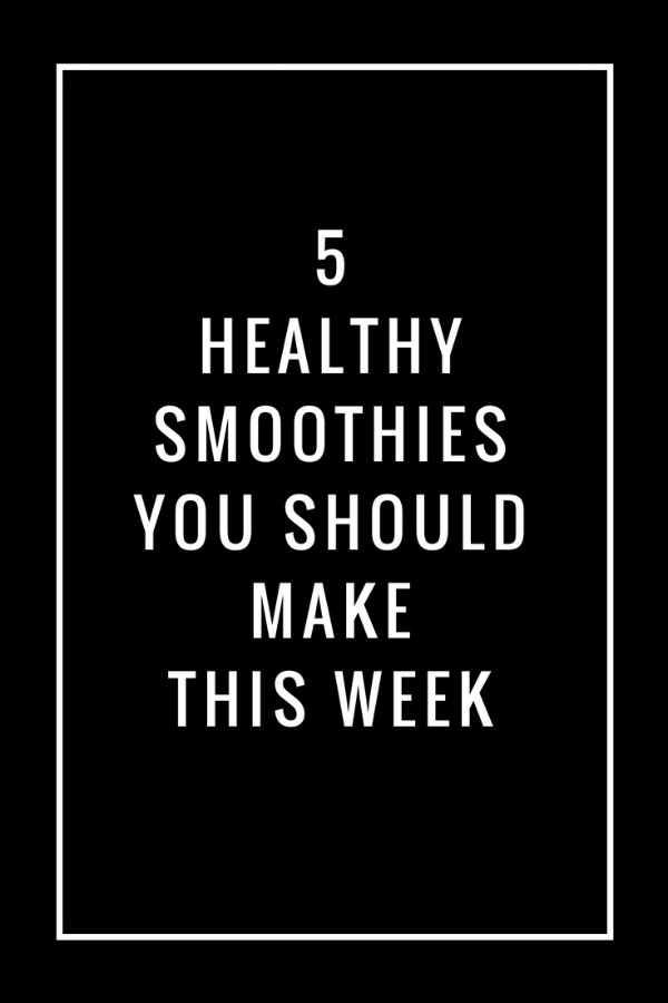 5 Healthy Smoothies You Should Make This Week