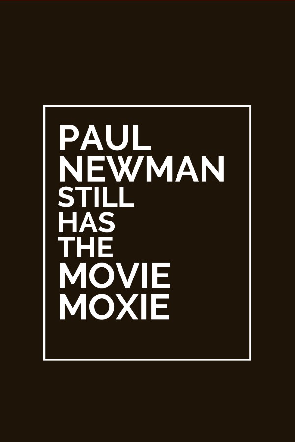 Paul Newman Still has the Movie Moxie